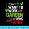 I Just Want To Work In My Garden And Drink Wine - PNG Graphics Download - Easy-To-Print And User-Friendly Designs