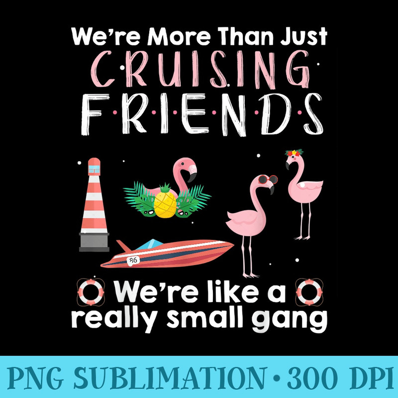 Were More Than Just Cruising Friends Were Like Small Gang - Printable PNG Images - Enhance Your Apparel with Stunning Detail