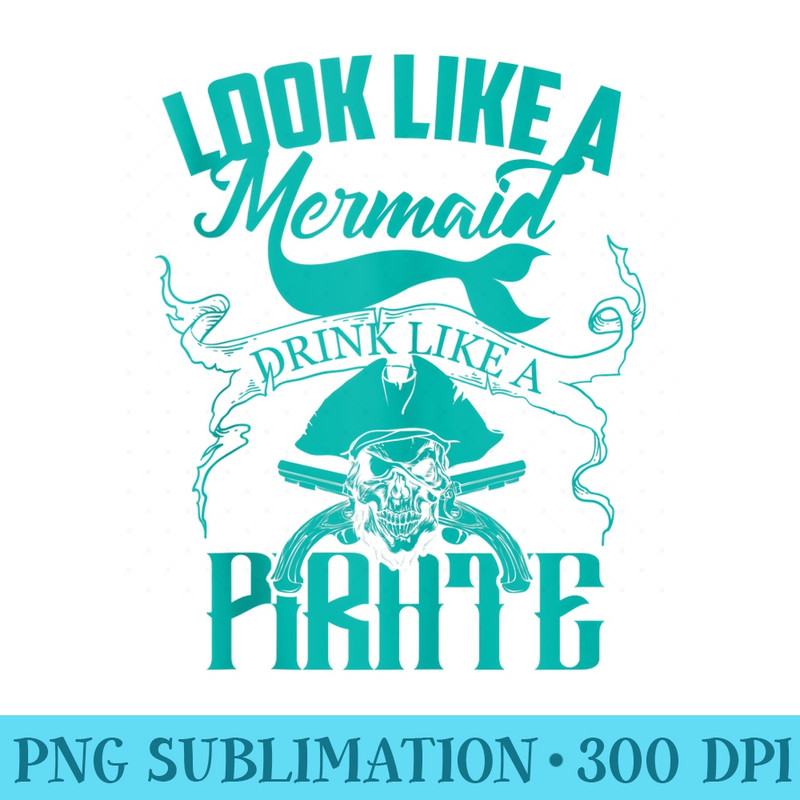 Cute Look Like A Mermaid Drink Like A Pirate - Sublimation artwork PNG download - Perfect for Creative Projects