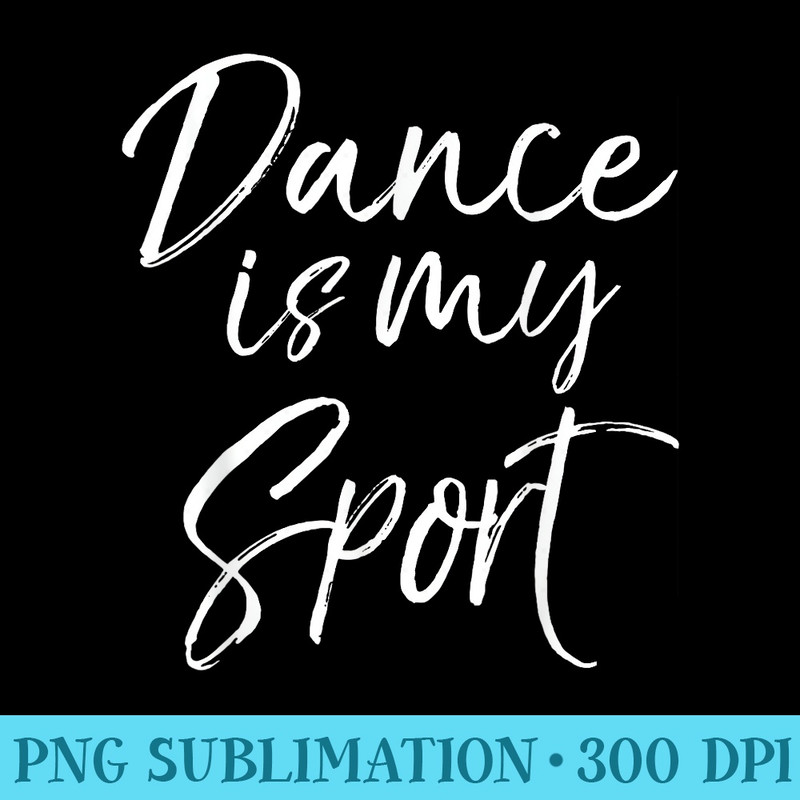 Dance is My Sports for Girls Cute Dancing - Sublimation patterns PNG - Limited Edition And Exclusive Designs