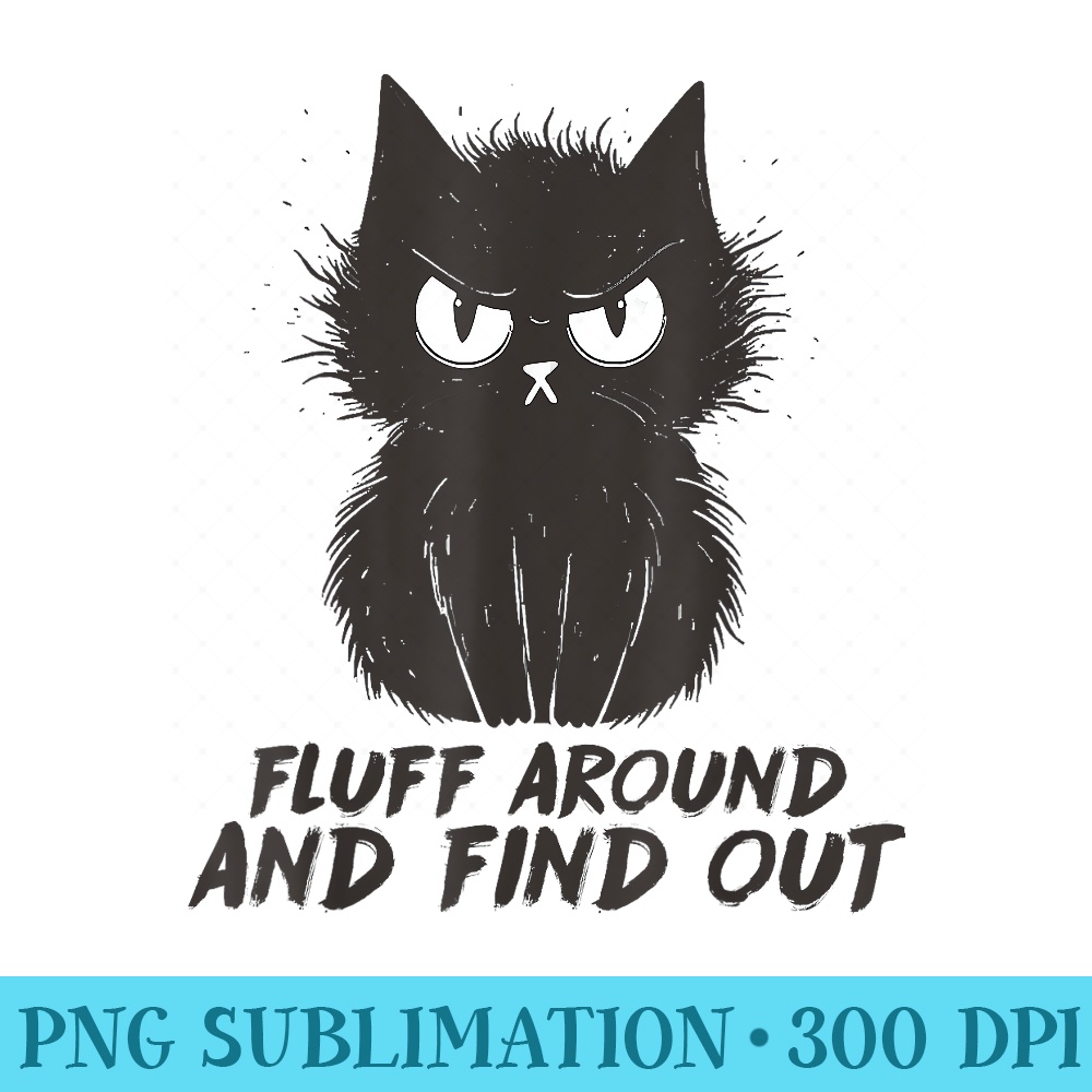 Black Cat Fluff Around and Find Out For Cat - Digital PNG Artwork - Boost Your Success with this Inspirational PNG Download