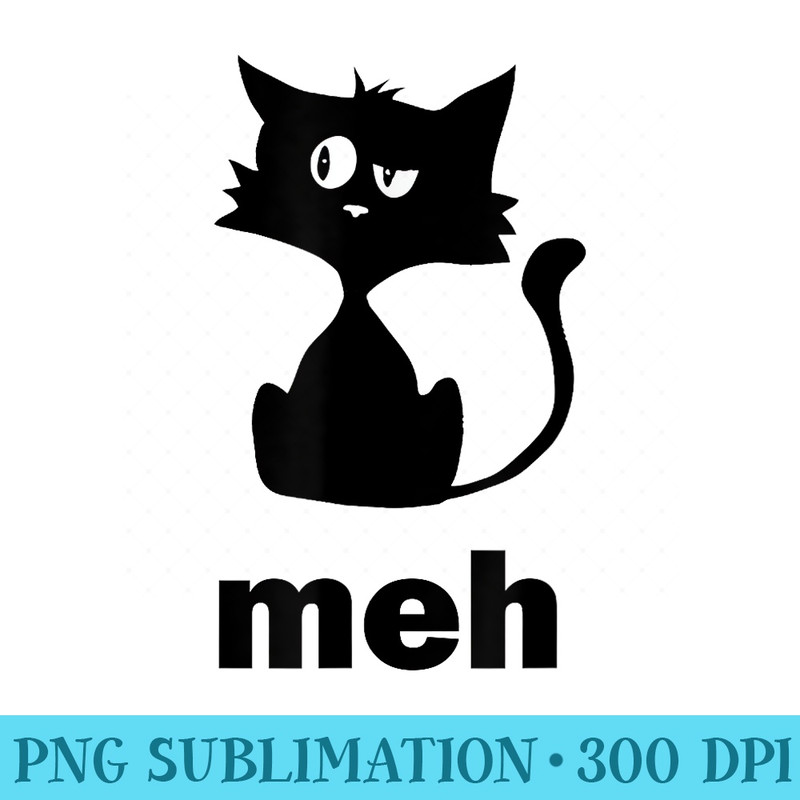 Funny Meh Black Cat for Cat Lovers - Ready To Print PNG Designs - Fashionable and Fearless