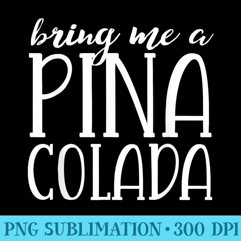 Bring Me A Pina Colada Hawaii Beach Vacation Women - PNG Clipart - Vibrant and Eye-Catching Typography