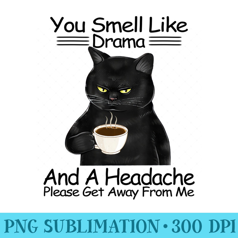 Black Cat You Smell Like A Drama And A Headache - Digital PNG Downloads - Capture Imagination with Every Detail