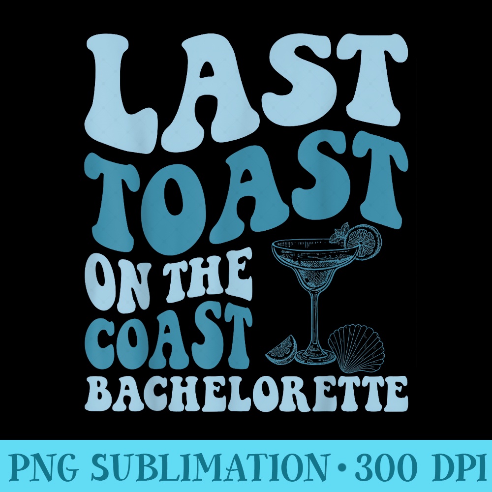 Last Toast On The Coast Margarita Beach Bachelorette Party - PNG design downloads - Enhance Your Apparel with Stunning Detail