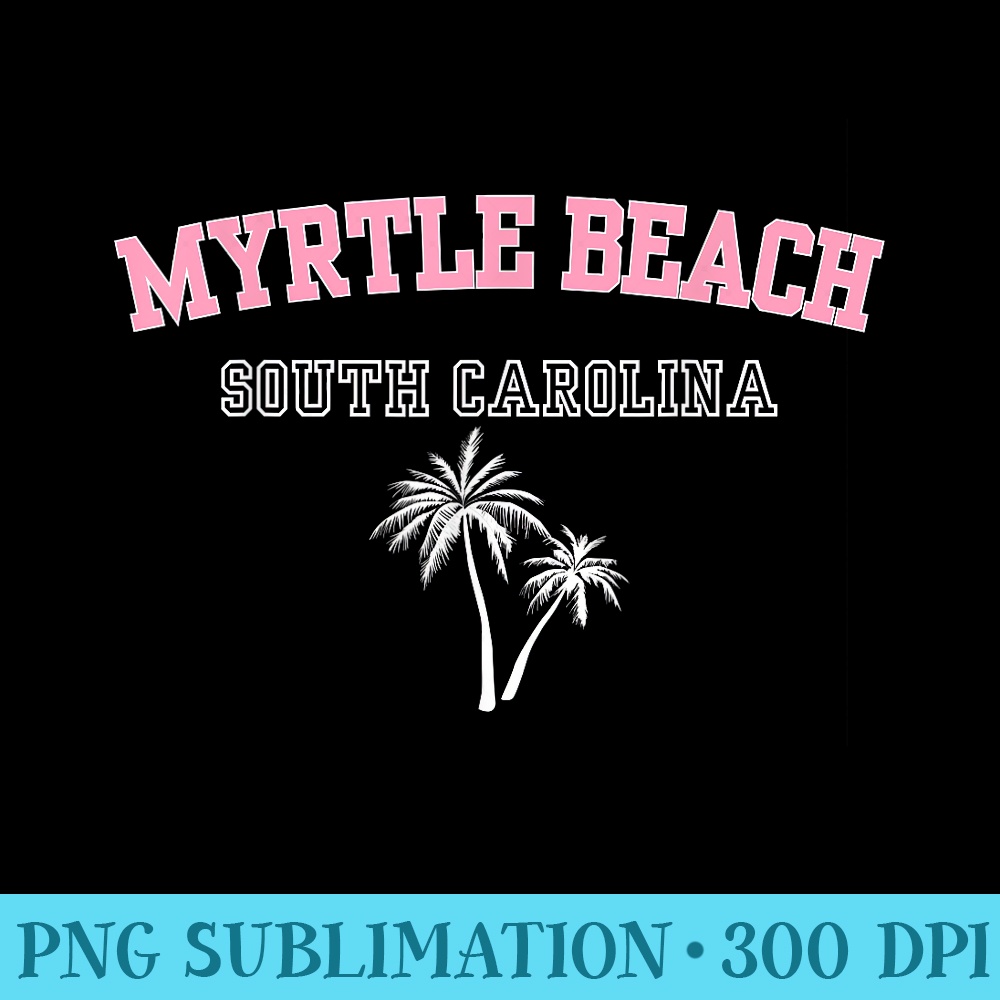 Myrtle Beach, South Carolina Souvenir Palm Tree Holiday - Modern PNG designs - Unlock Vibrant Sublimation Designs