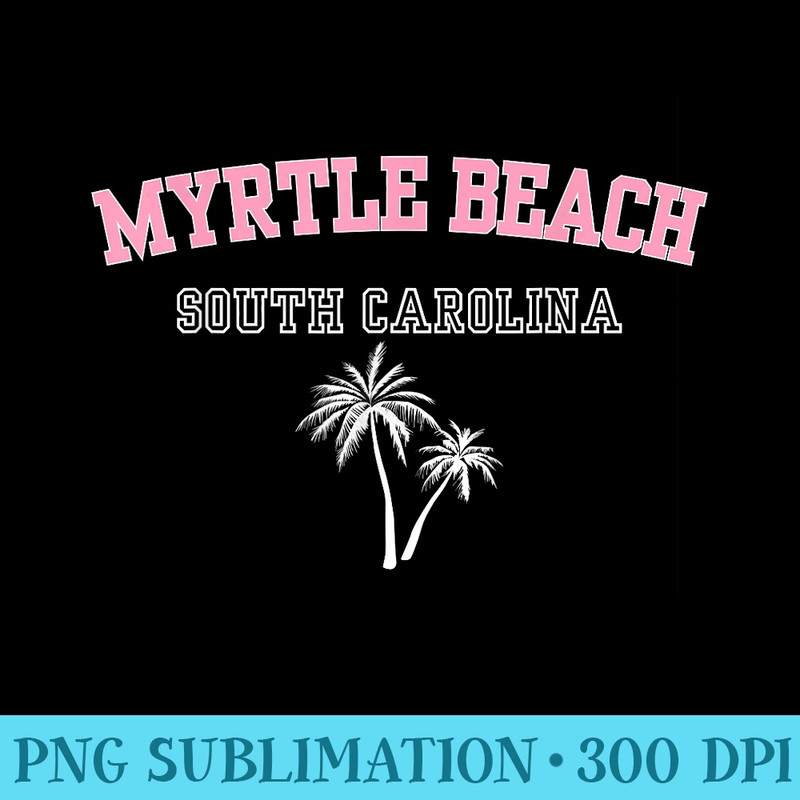 Myrtle Beach, South Carolina Souvenir Palm Tree Holiday - Modern PNG designs - Unlock Vibrant Sublimation Designs