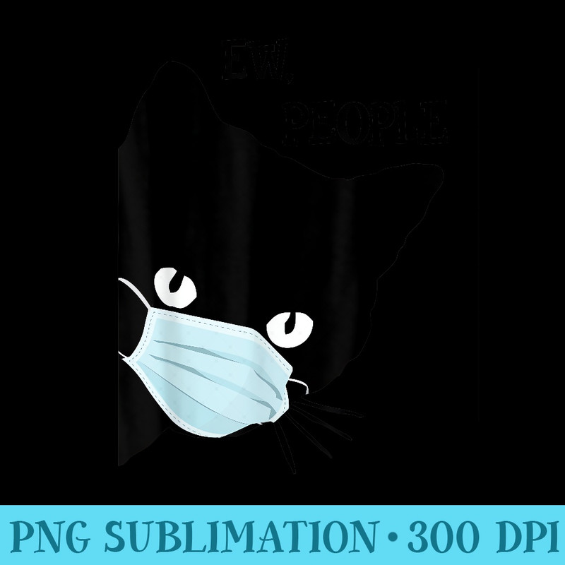 Black Cat Mask Funny Women Ew People Meowy Cat Lovers - PNG Prints - Versatile And Customizable Designs