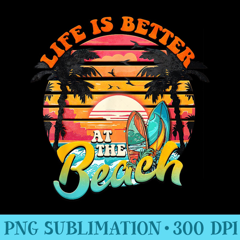 Summer Vacation Life Is Better At The Beach - PNG Download - Perfect for Sublimation Art
