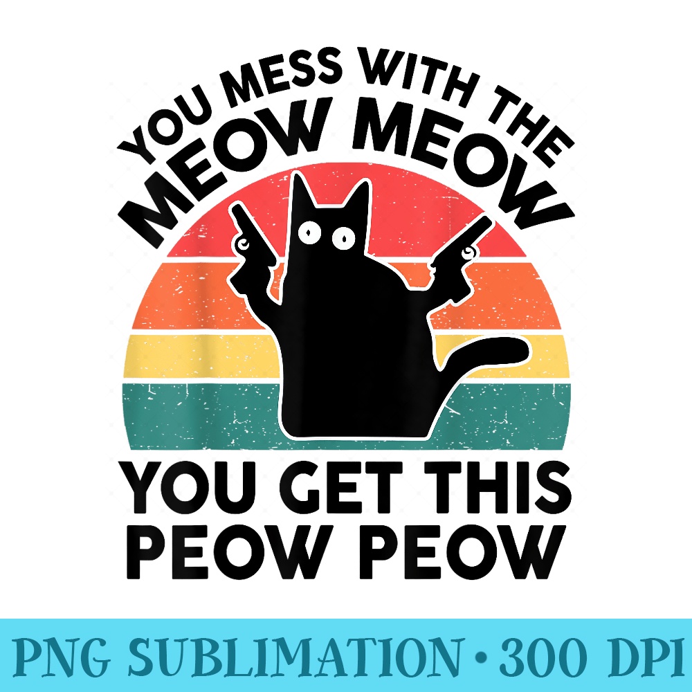 Funny You Mess With Meow Black Cat With Gun Lover - Unique PNG Artwork - Defying the Norms