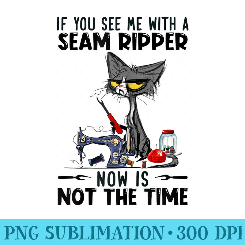 If You See Me A Seam Ripper Black Cat Sewing shirt - Exclusive PNG designs - Perfect for Sublimation Art