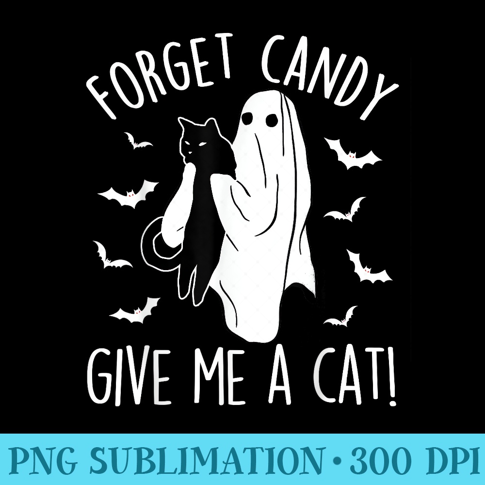 Funny Ghost Black Cat Forget Candy Give Me A Cat Halloween - Printable PNG Images - High Resolution And Print-Ready Designs