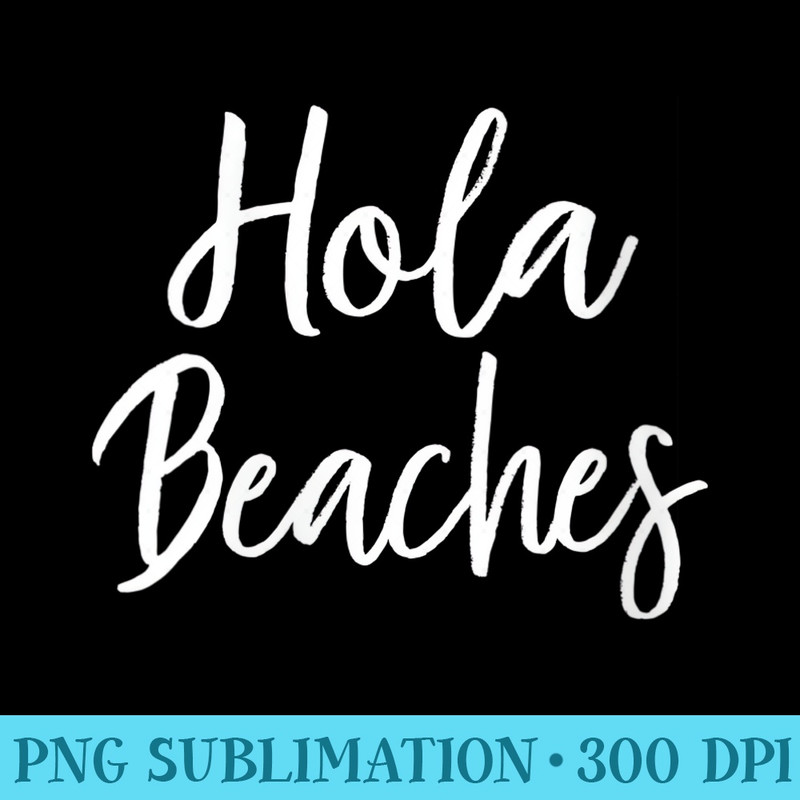 Womens Hola Beaches Funny Summer Vacation Outfit Beach - Unique Sublimation PNG Download - Capture Imagination with Every Detail