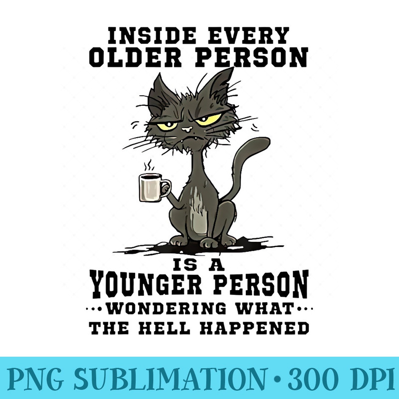 Inside every older person is a younger person black cat - PNG Templates - Perfect for Sublimation Mastery