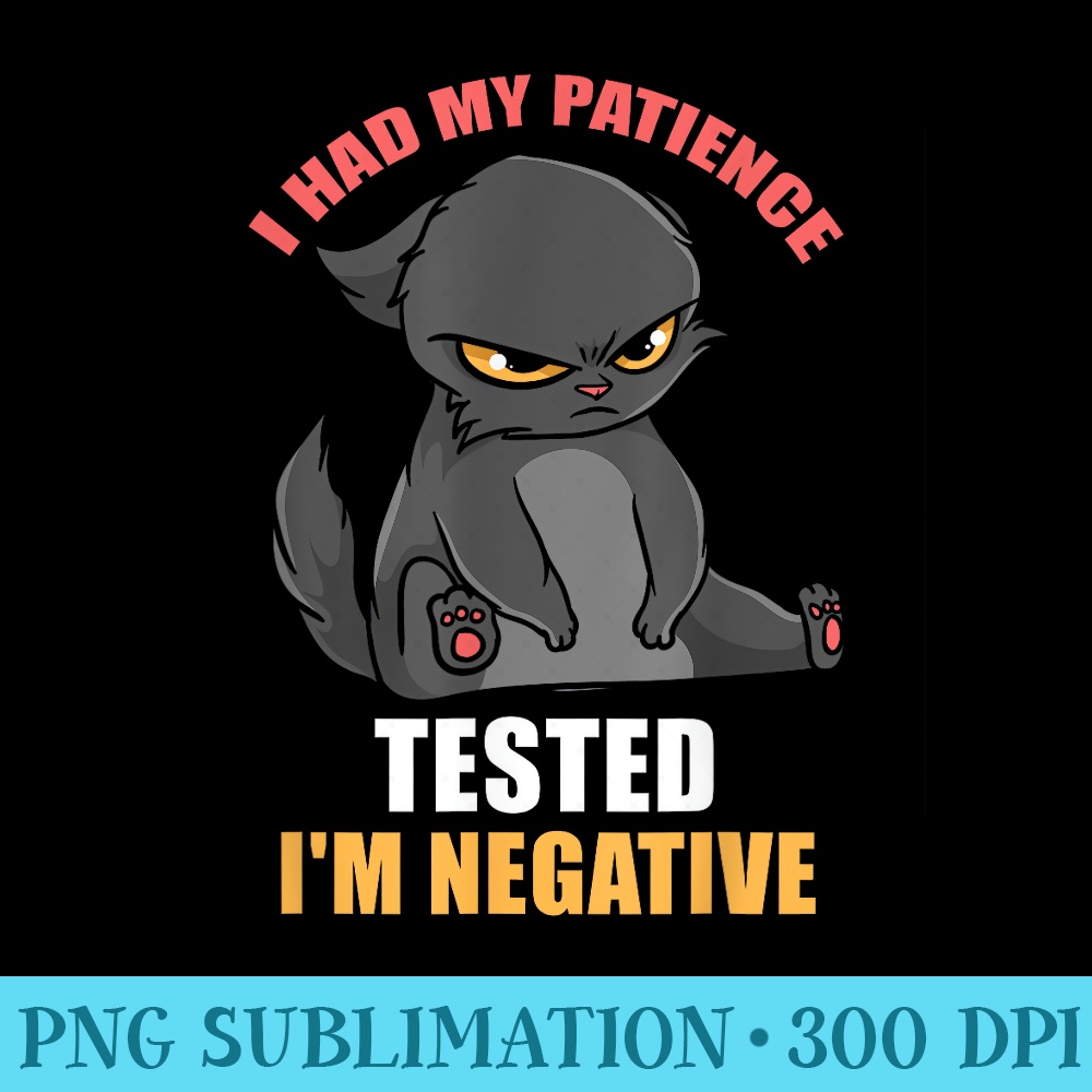 I Had My Patience Tested Im Negative Cute Black Cat - High Resolution PNG Designs - Create with Confidence