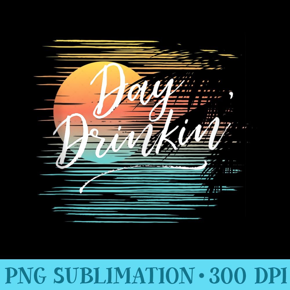 Day Drinking Funny Party Vacation Tropical Quote Graphic - PNG Prints - Lifetime Access To Purchased Files