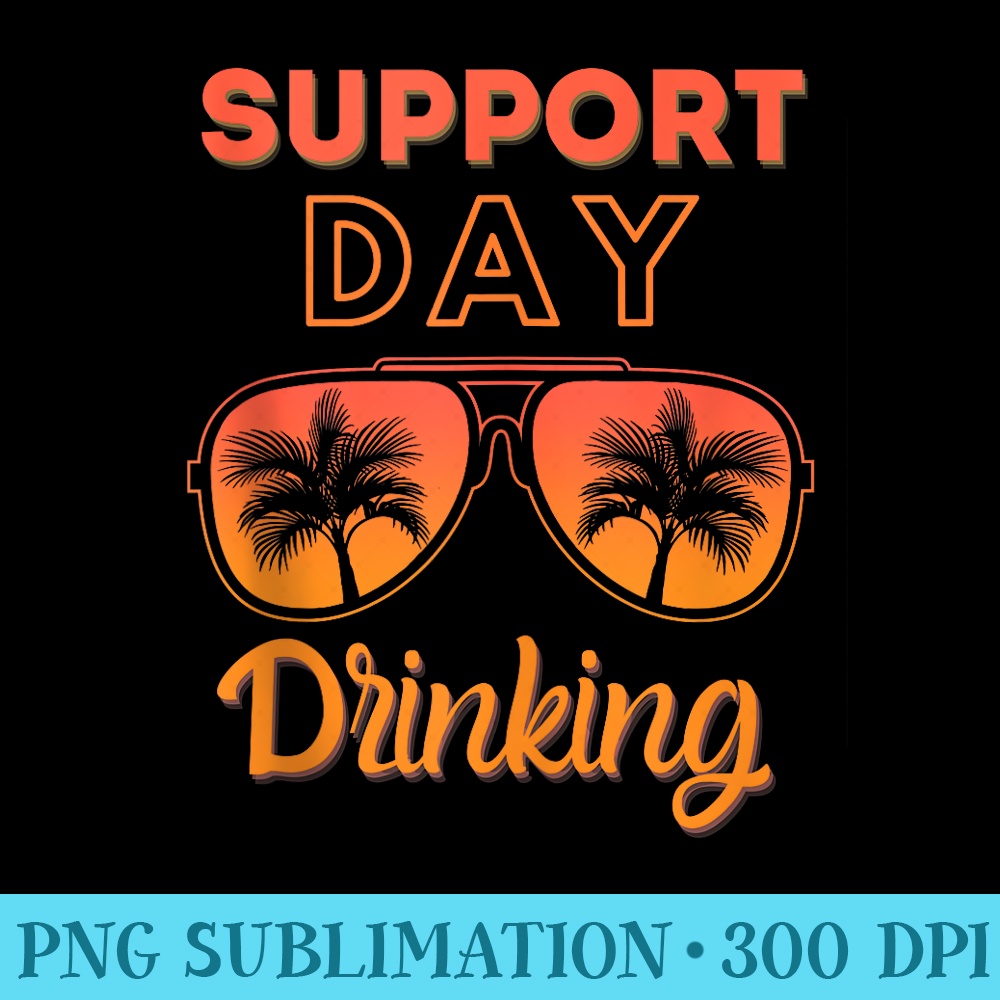 Support Day Drinking Funny Summer Beach Vacation - PNG Prints - Lifetime Access To Purchased Files