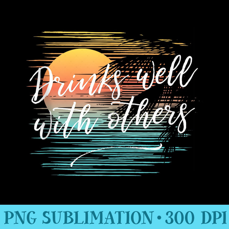 Drinks Well With Others Funny Fashion Party Drinking - Shirt Illustration PNG - Unlock Vibrant Sublimation Designs