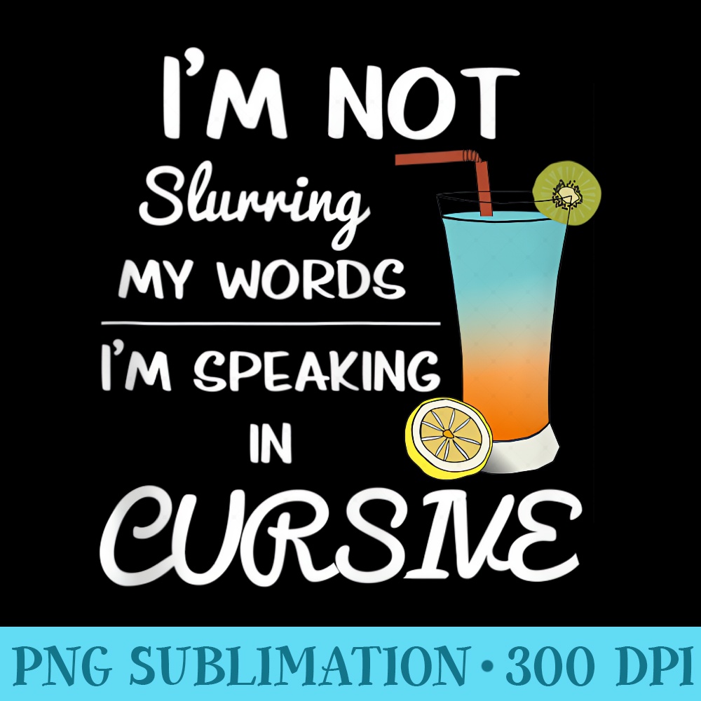 Im Not Slurring My Words Im Speaking in Cursive - Download PNG Files - Perfect for Sublimation Art