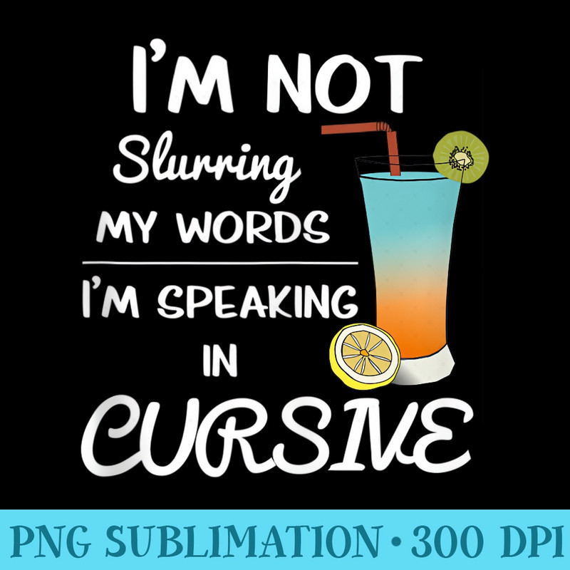 Im Not Slurring My Words Im Speaking in Cursive - Download PNG Files - Perfect for Sublimation Art