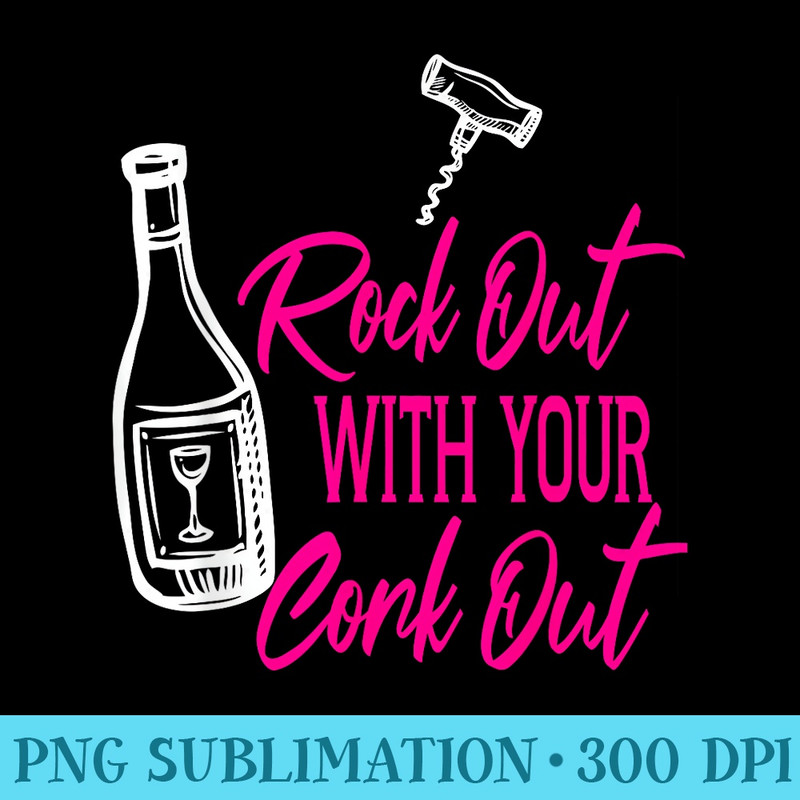 Wine Lover Rock Out Cork Out Funny Wine Snob Themed - Free Transparent PNG Download - Create with Confidence