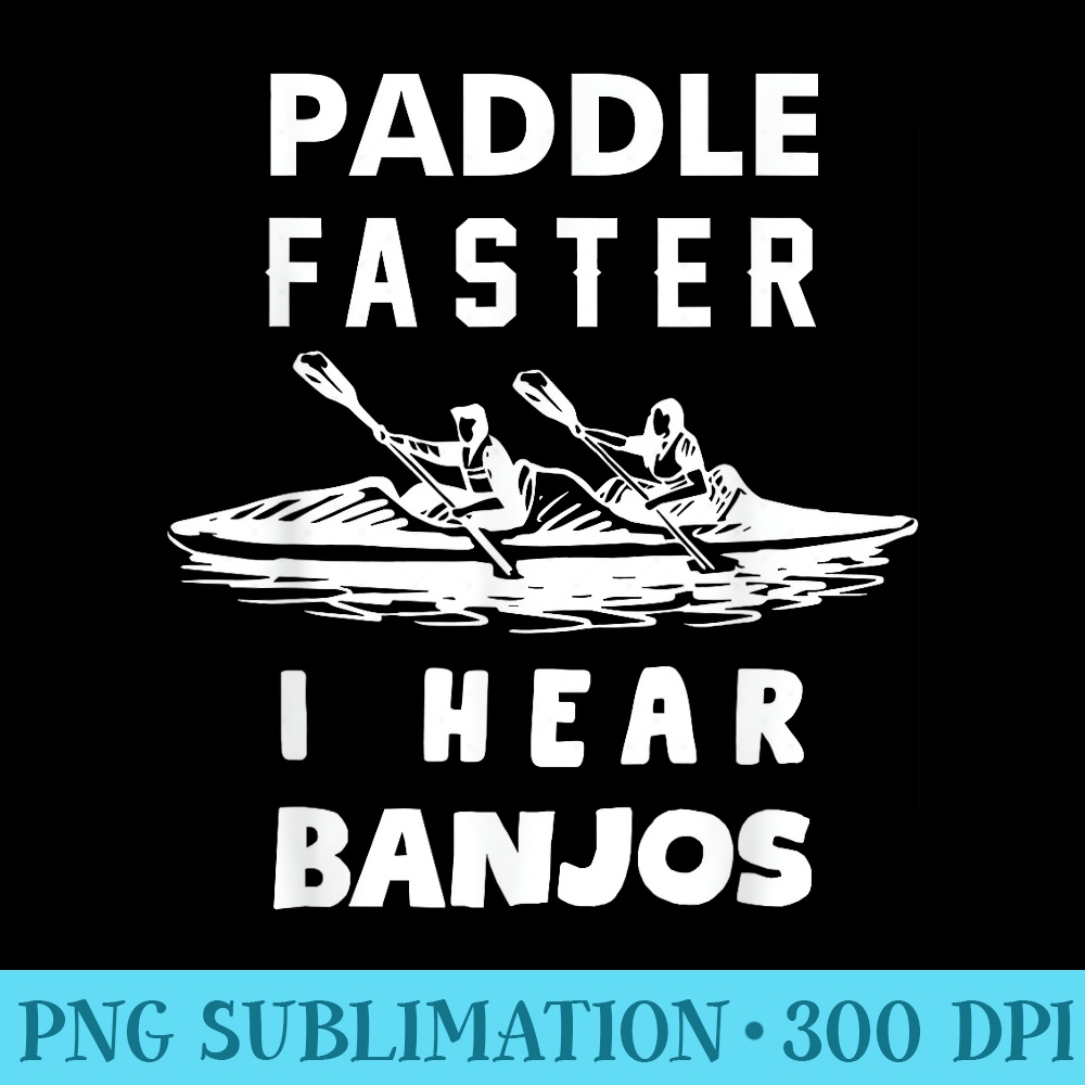Paddle Faster I Hear Banjos Funny Great for Men - Download PNG Files - Capture Imagination with Every Detail