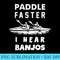 Paddle Faster I Hear Banjos Funny Great for Men - Download PNG Files - Capture Imagination with Every Detail