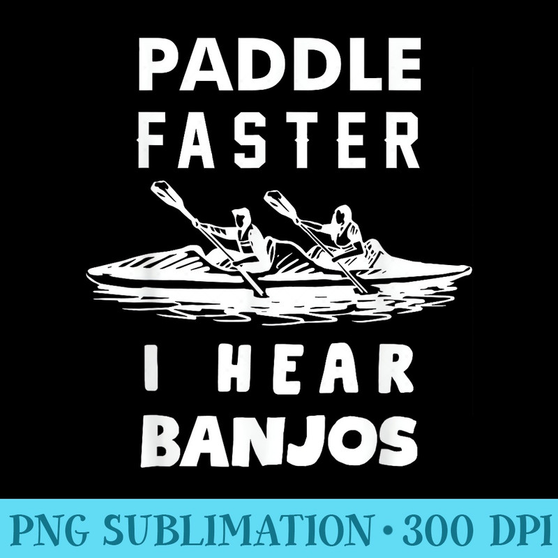 Paddle Faster I Hear Banjos Funny Great for Men - Download PNG Files - Capture Imagination with Every Detail