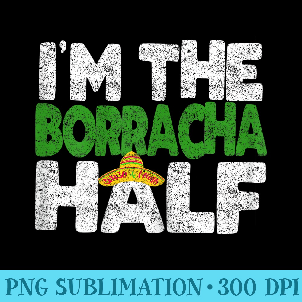 Womens IM The BORRACHA half, Funny Cinco De Mayo Couple - High Quality PNG files - Unique And Exclusive Designs