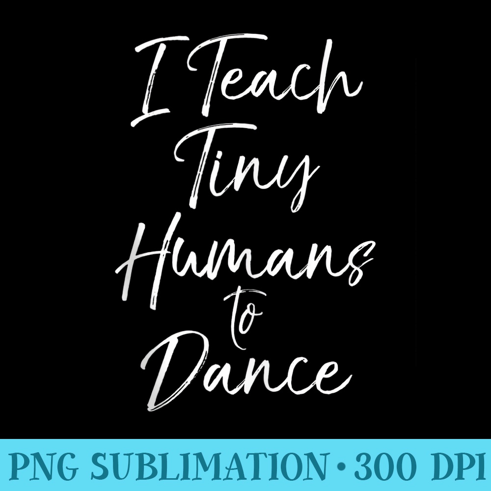 Dancing Teacher for I Teach Tiny Humans to Dance - High Quality PNG files - Premium Quality PNG Artwork