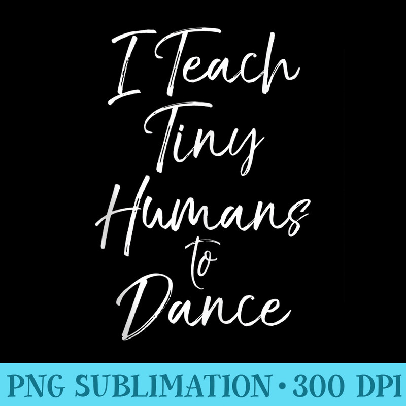 Dancing Teacher for I Teach Tiny Humans to Dance - High Quality PNG files - Premium Quality PNG Artwork