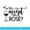 Will You Accept This Rose Funny Wine Lover T - PNG Download Transparent Background - Unleash Your Creativity