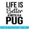 Life Is Better With Pug Pug For Pug Lover - Exclusive PNG designs - Bold & Eye-catching
