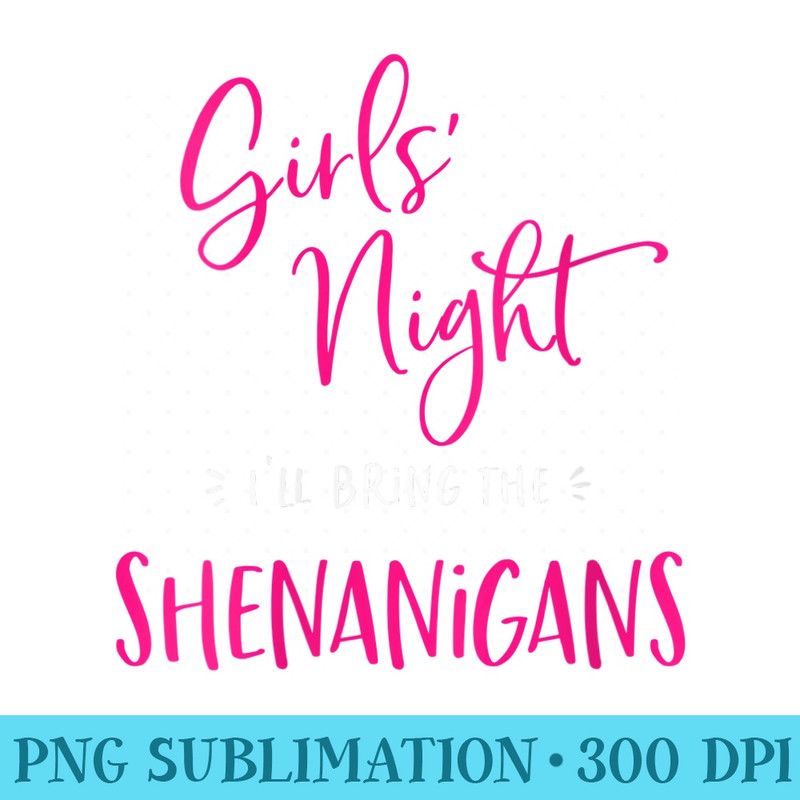 Womens Girls Night Ill Bring The Shenanigans Funny Matching Party - Sublimation patterns PNG - Transform Your Sublimation Creations