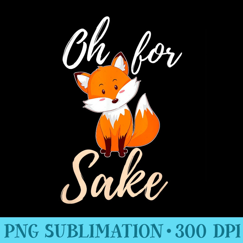 Oh For Fox Sake Sarcastic Pun - PNG Download - Fashionable and Fearless