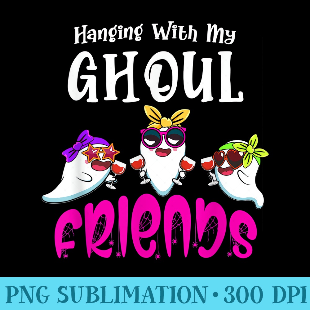 Hanging With My Ghoul Friends Funny Halloween Ghost Wine - Sublimation images PNG download - Fashionable and Fearless