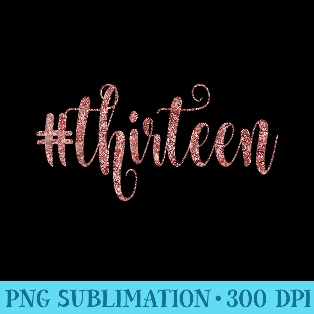 13th Birthday Hashtag Thirteen 13 Rose Glam - Sublimation graphics PNG - Vibrant and Eye-Catching Typography