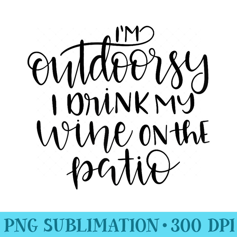 Im Outdoorsy I Drink My Wine on the Patio Funny Wine - Shirt Design PNG - Perfect for Personalization