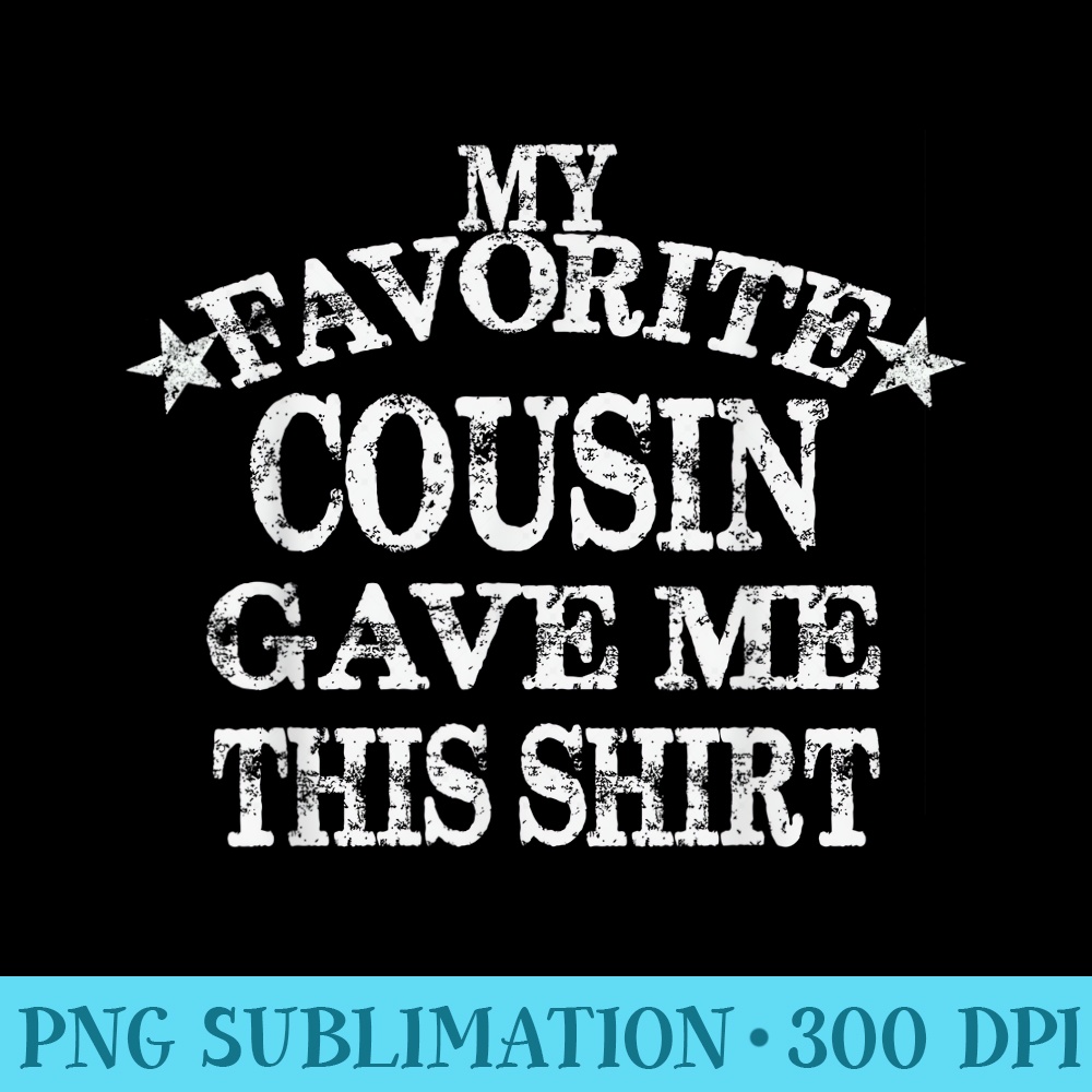 Cousins My Favorite Cousin Gave Me This Distressed - Transparent PNG Download - Unleash Your Creativity