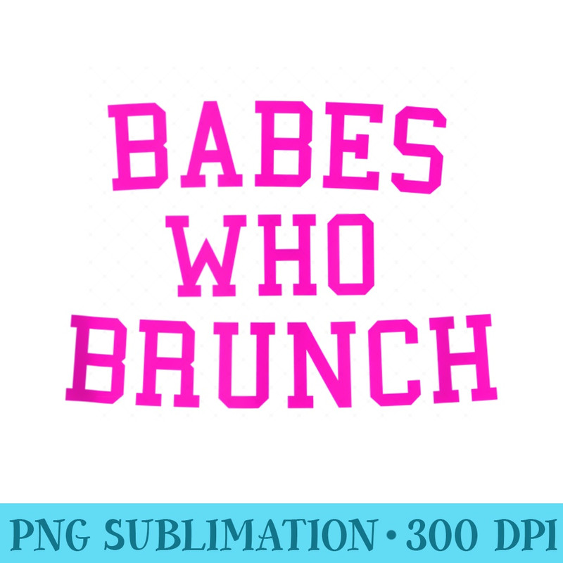 Babes Who Brunch Ladies Who Lunch Brunch Squad - High Resolution PNG Download - Perfect for Creative Projects