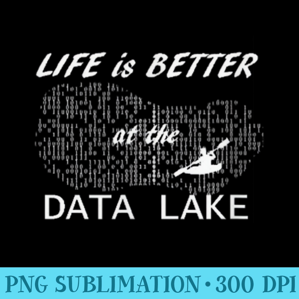 Life is better at the Data Lake - High Resolution PNG Download - Trendsetting And Modern Collections