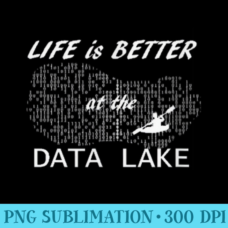 Life is better at the Data Lake - High Resolution PNG Download - Trendsetting And Modern Collections