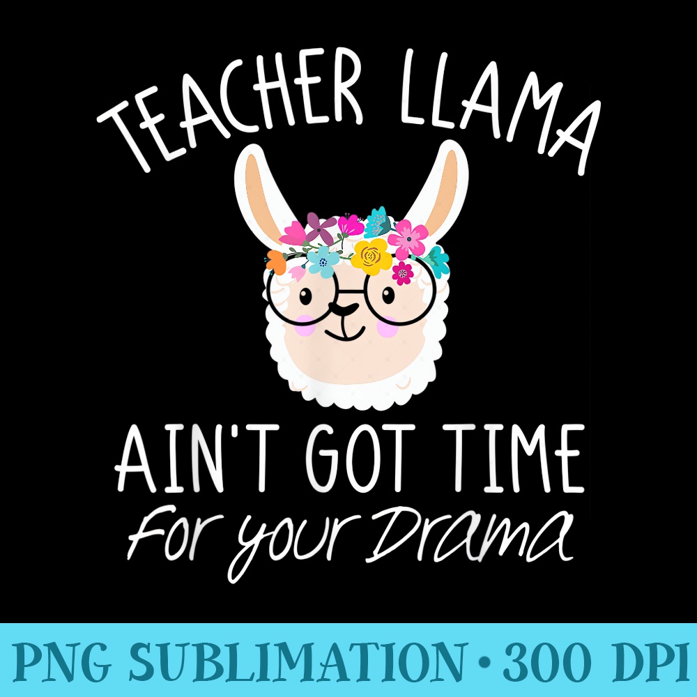 Teacher Llama T Aint Got Time For Your Drama - PNG Graphics Download - Add a Festive Touch to Every Day