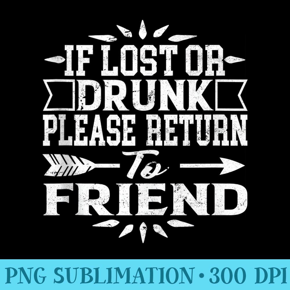 If Lost Or Drunk Please Return To My Friend Funny - PNG Download Database - Limited Edition And Exclusive Designs
