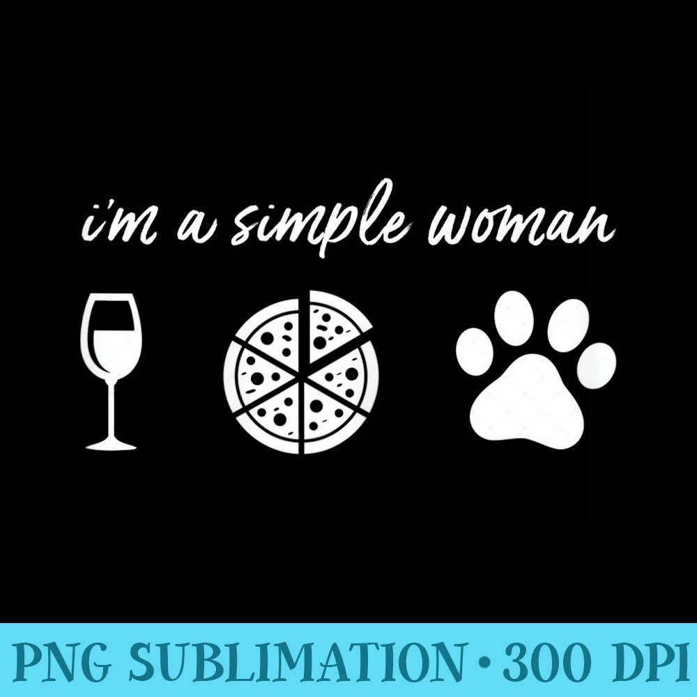 Womens Im A Simple Woman Wine Pizza Dog Paw Funny Cute - PNG File Download - Lifetime Access To Purchased Files