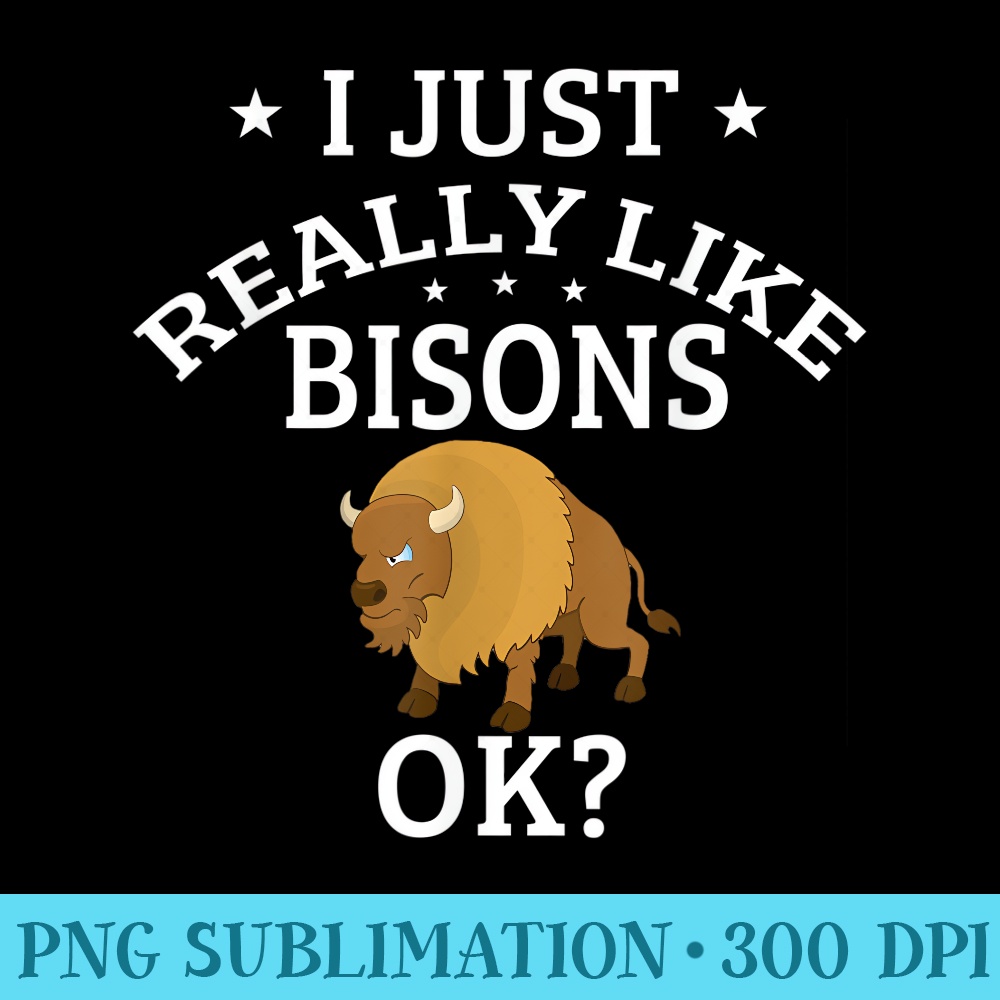 I Just Really Like Bisons OK Cute Bison Lovers - PNG Image Download - Revolutionize Your Designs