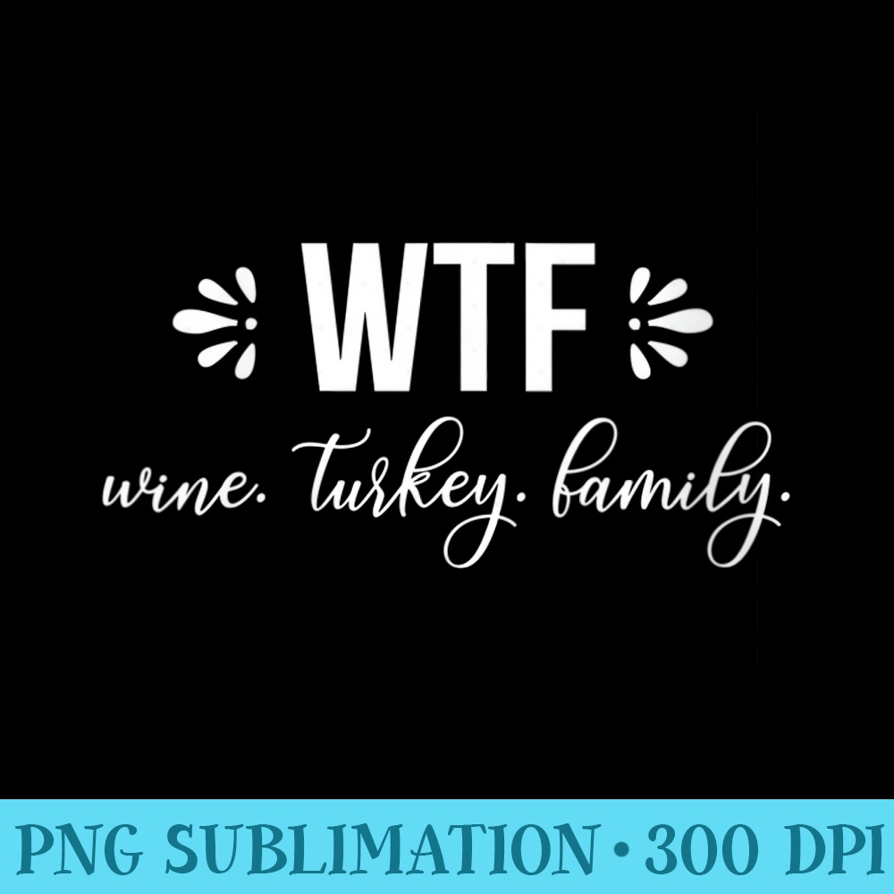 Womens WTF Wine Turkey Family Funny Christmas Thanksgiving - PNG Download Clipart - Perfect for Creative Projects
