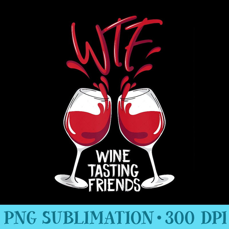 WTF Wine Tasting Friends Funny Drinking Party - Fashionable Shirt Design - Perfect for Sublimation Art