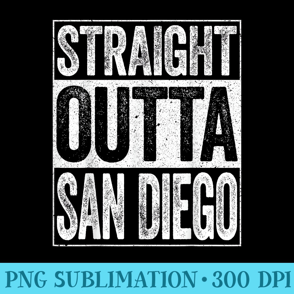 Straight Outta San Diego T California - Download PNG Files - Unleash Your Creativity