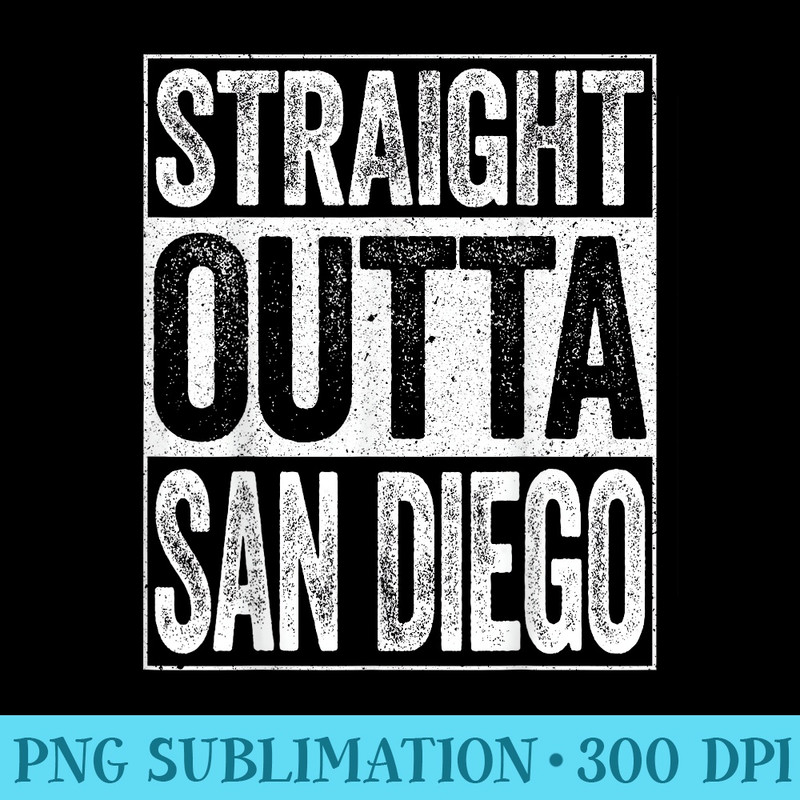 Straight Outta San Diego T California - Download PNG Files - Unleash Your Creativity